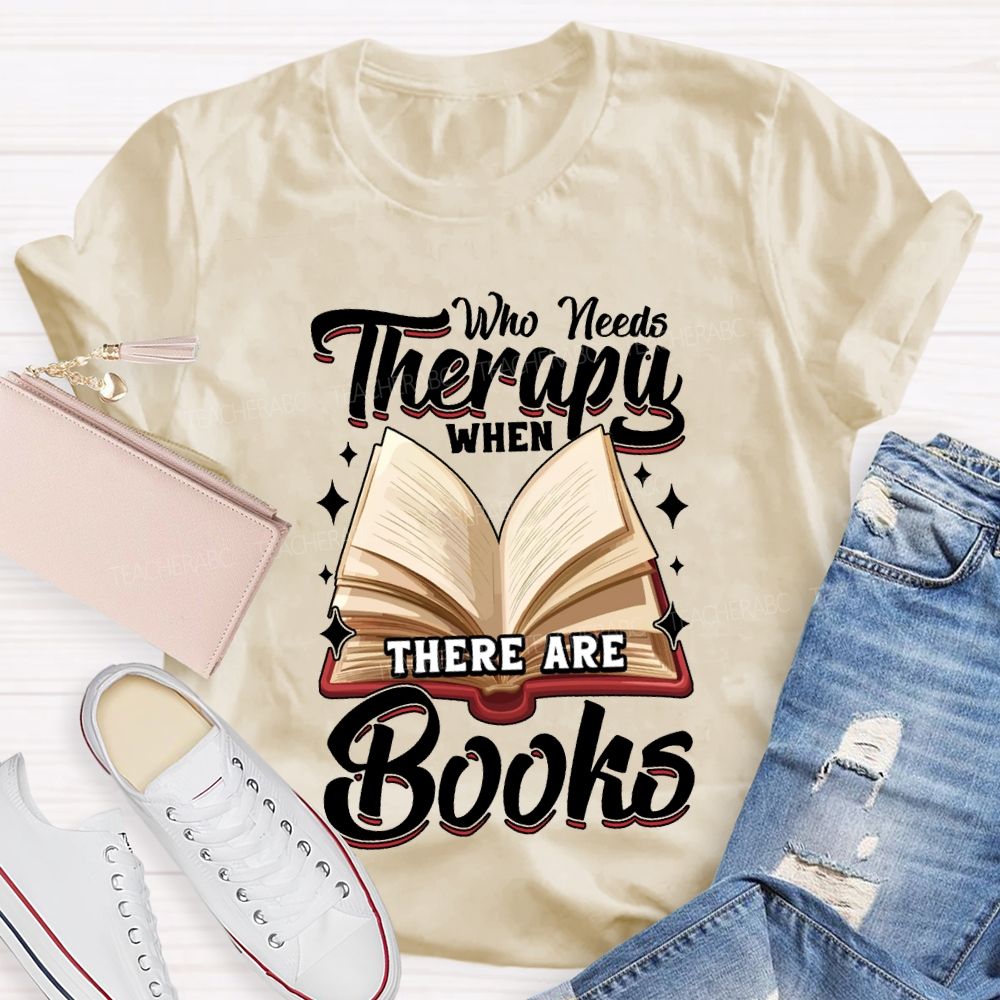 Who Needs Therapy When There Are Books Teacher T-shirt