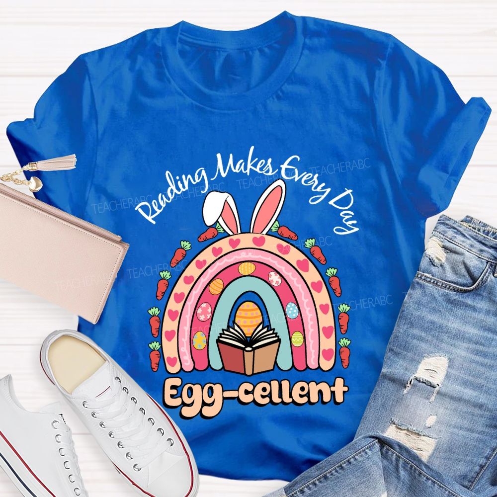 Reading Makes Every Day Egg-cellent Teacher T-shirt