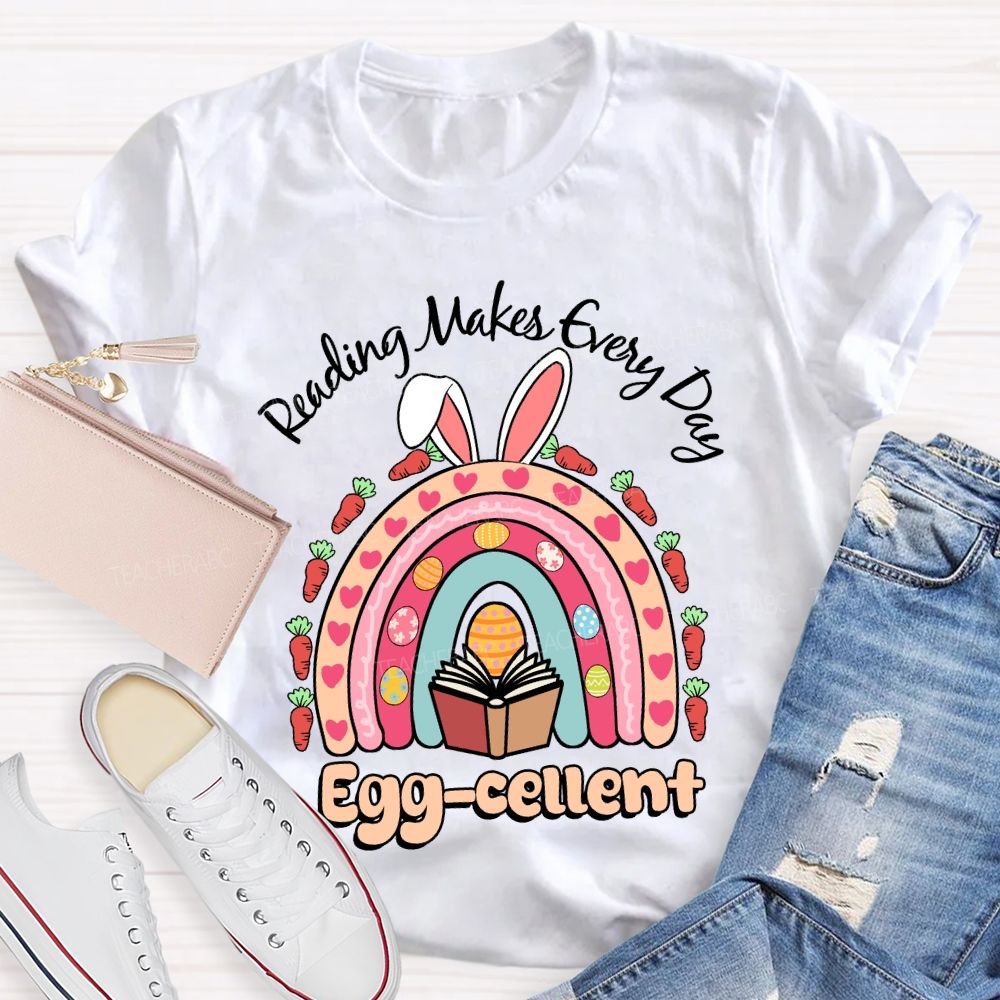 Reading Makes Every Day Egg-cellent Teacher T-shirt