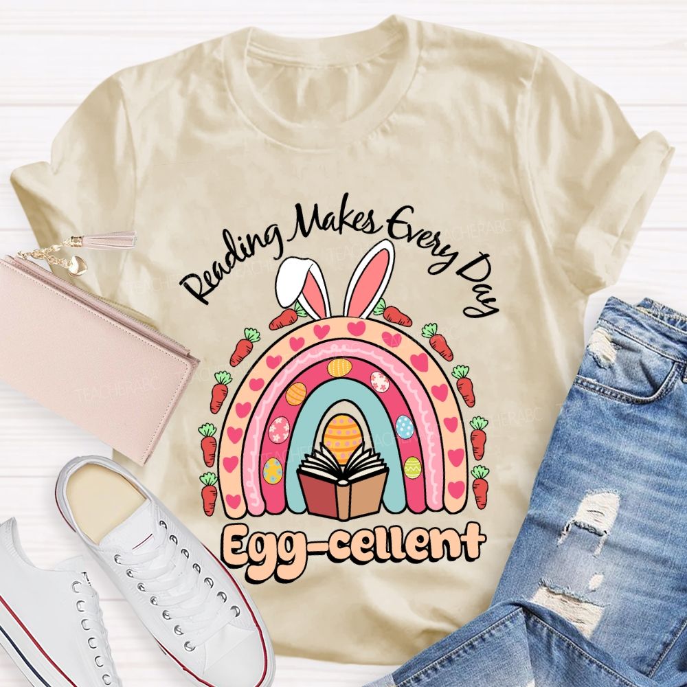 Reading Makes Every Day Egg-cellent Teacher T-shirt