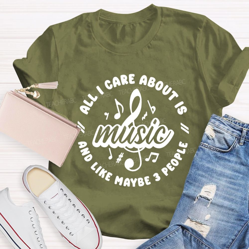 All I Care About Is Music And 3 People Music Teacher T-shirt