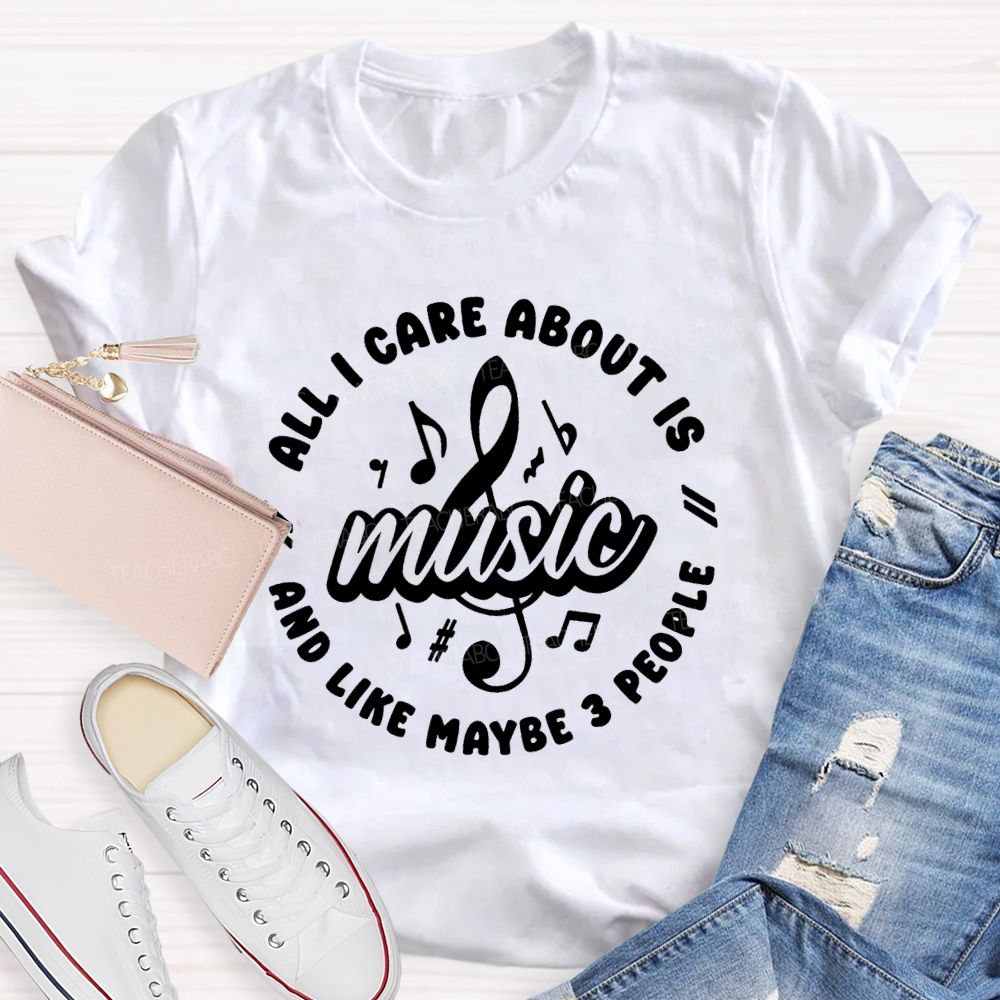 All I Care About Is Music And 3 People Music Teacher T-shirt