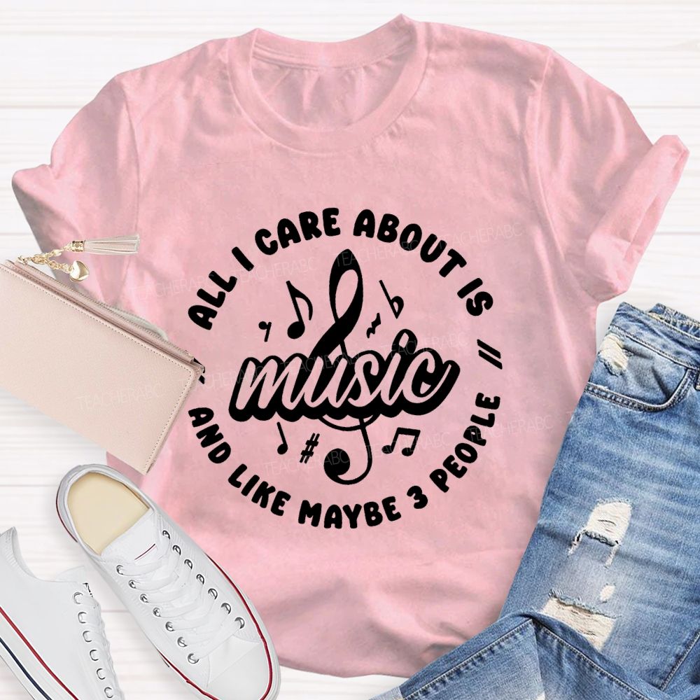 All I Care About Is Music And 3 People Music Teacher T-shirt