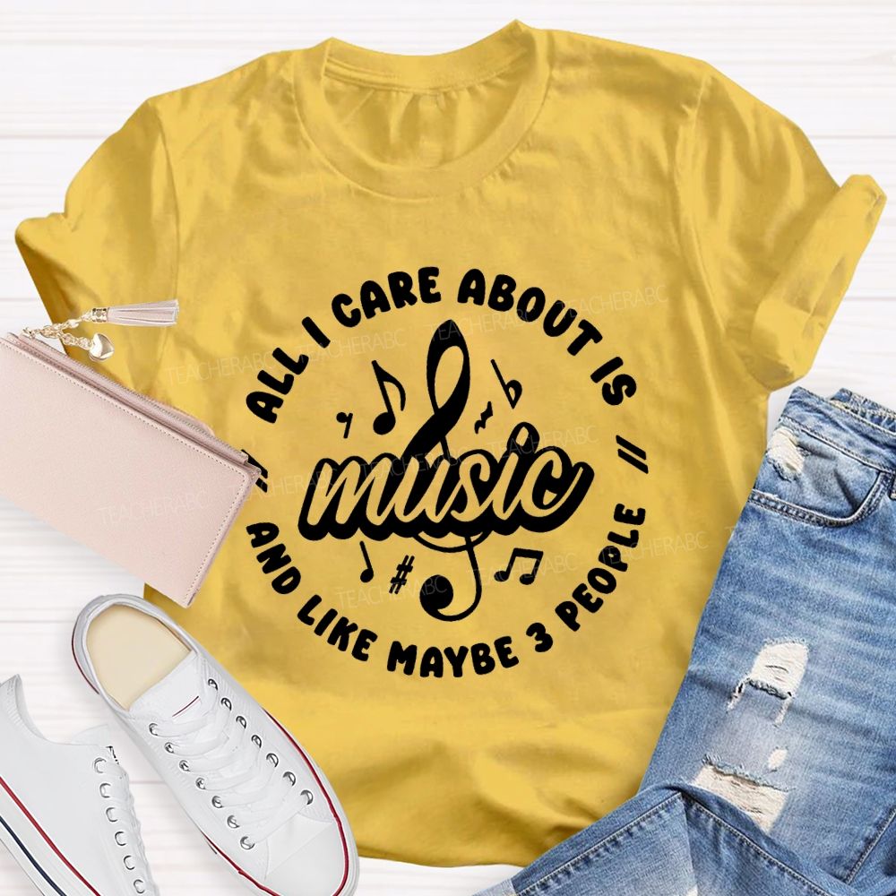 All I Care About Is Music And 3 People Music Teacher T-shirt