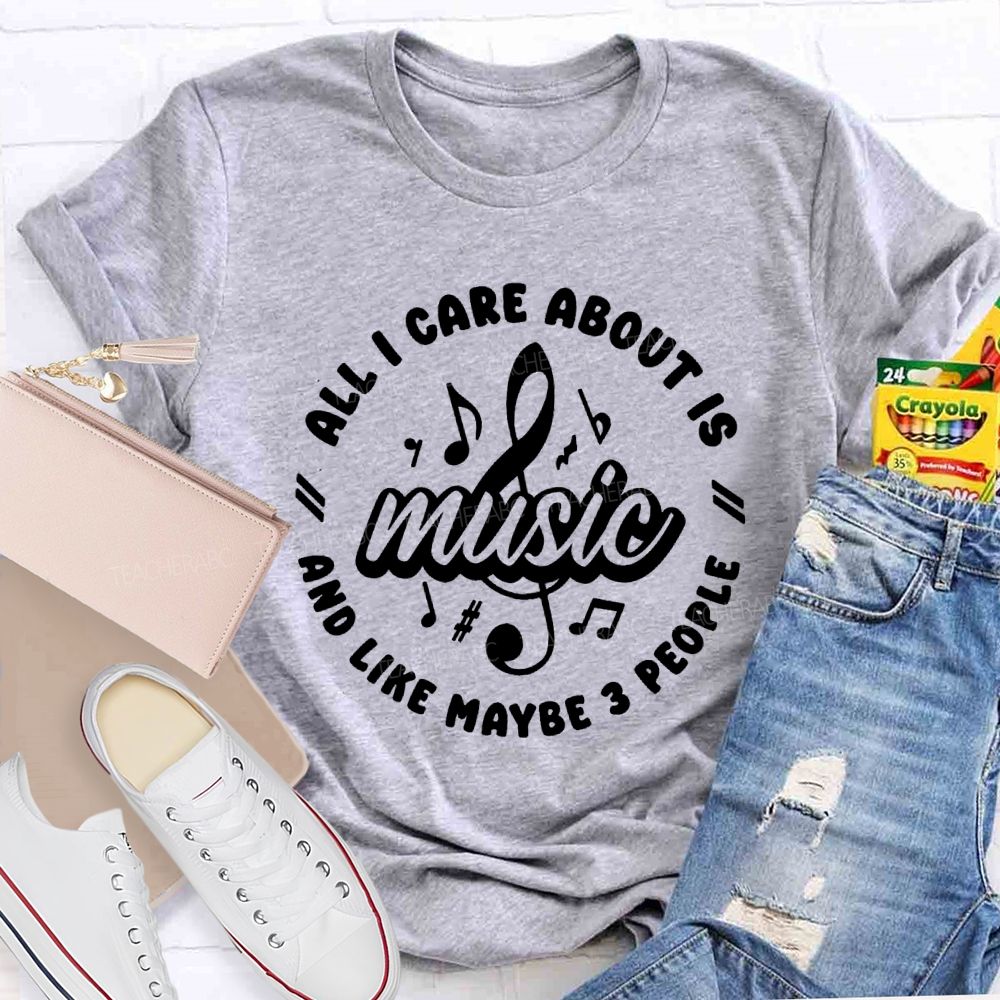 All I Care About Is Music And 3 People Music Teacher T-shirt