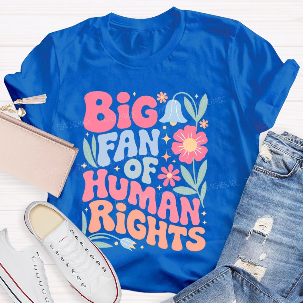 Big Fan Of Human Rights Flowers Graphics  Teacher T-shirt