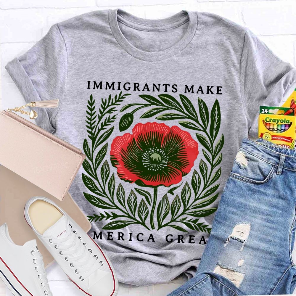 Immigrants Make America Great Flowers  Teacher T-shirt