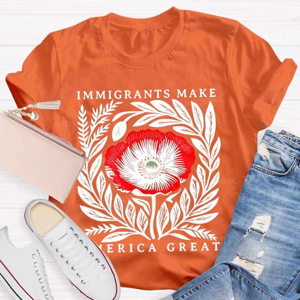 Immigrants Make America Great Flowers  Teacher T-shirt