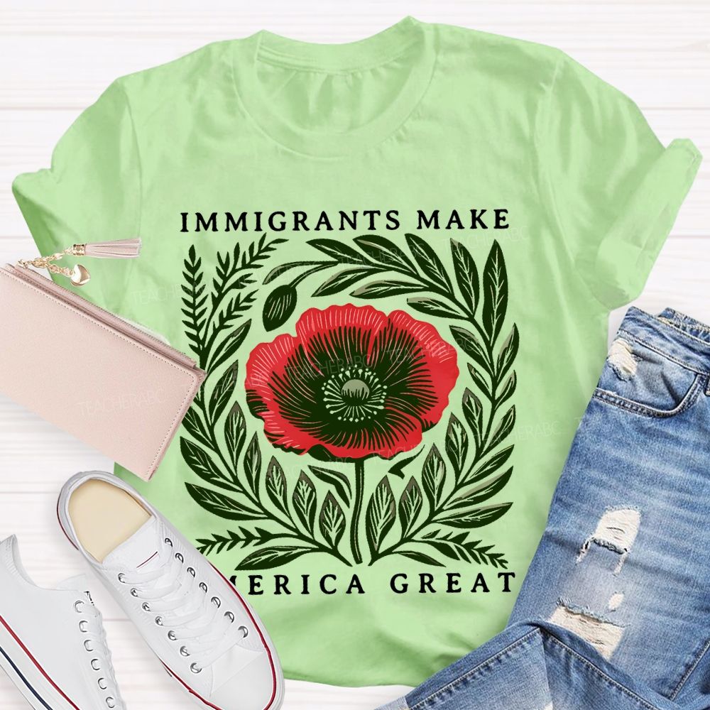Immigrants Make America Great Flowers  Teacher T-shirt
