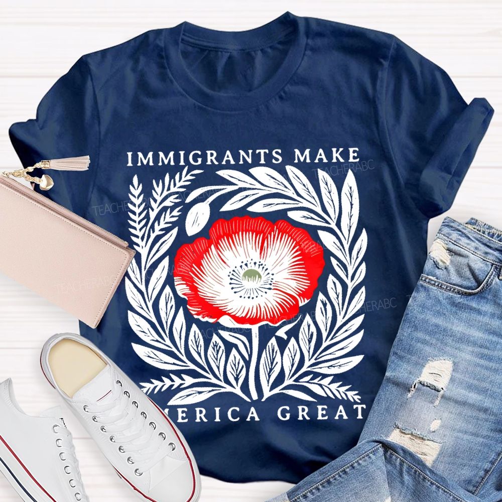 Immigrants Make America Great Flowers  Teacher T-shirt