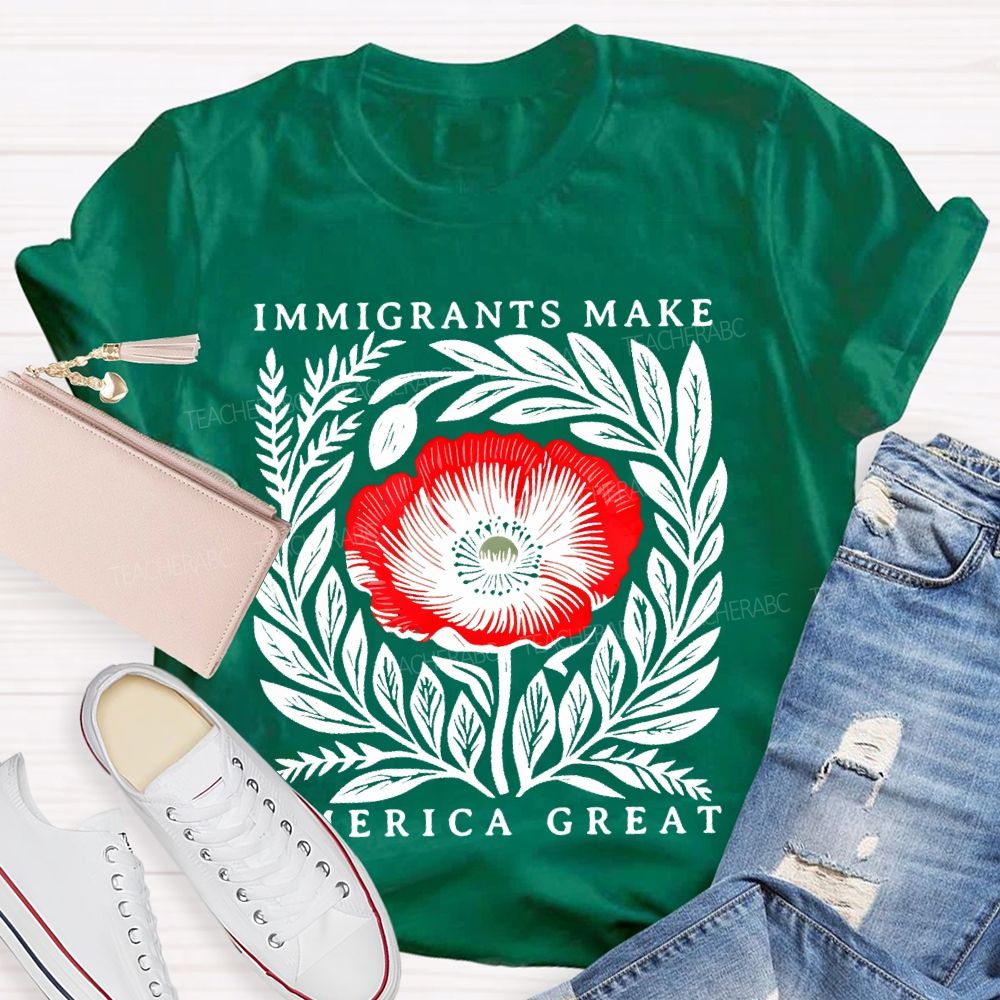 Immigrants Make America Great Flowers  Teacher T-shirt