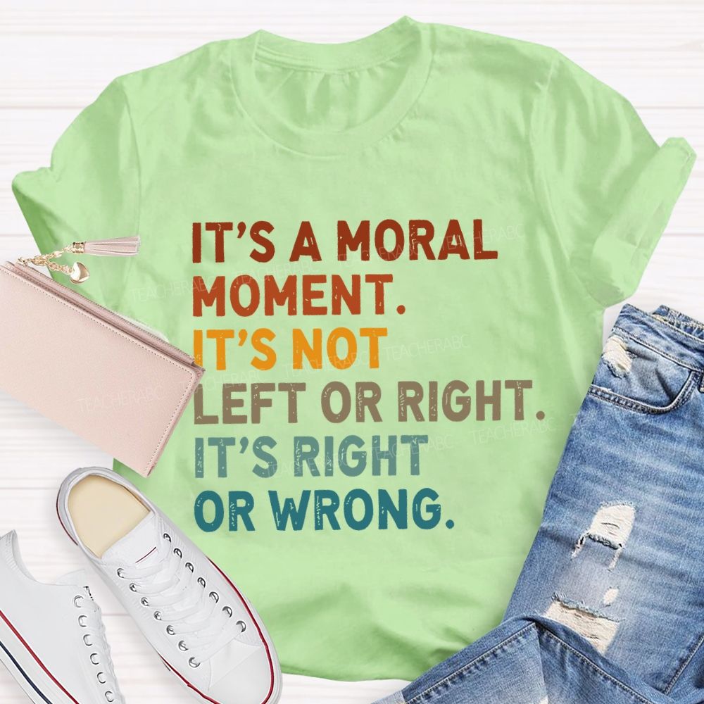 It's A Normal Moment It's Not Left Or Right It's Right Or Wrong Teacher T-shirt