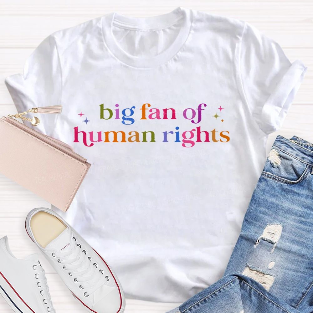 Big Fan Of Human Rights Colorful Letters Teacher T-shirt