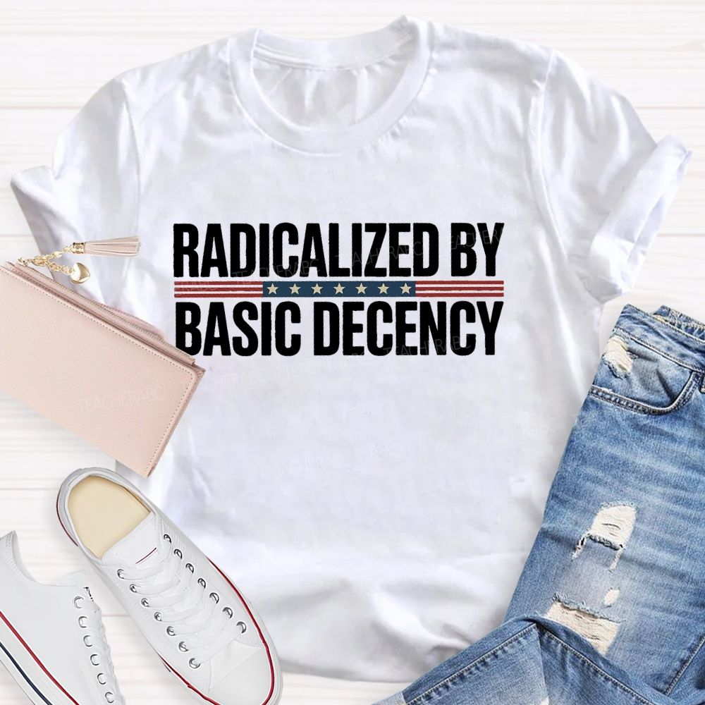Radicalized By Basic Decency Flag  Teacher T-shirt