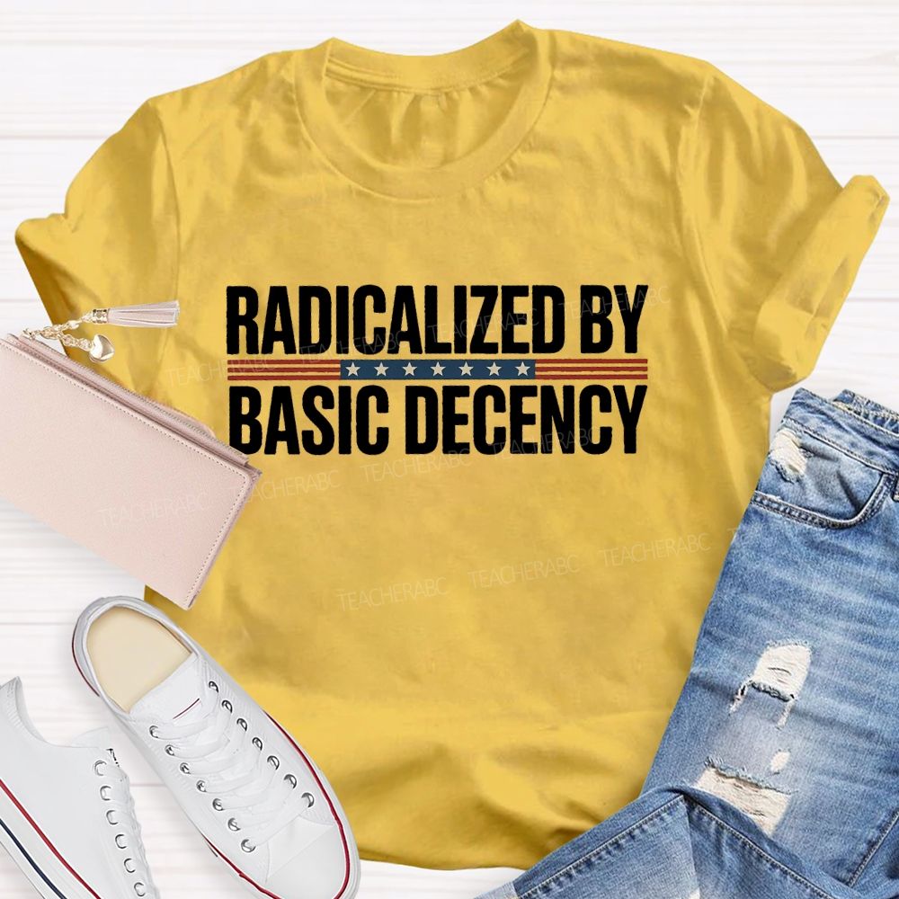Radicalized By Basic Decency Flag  Teacher T-shirt
