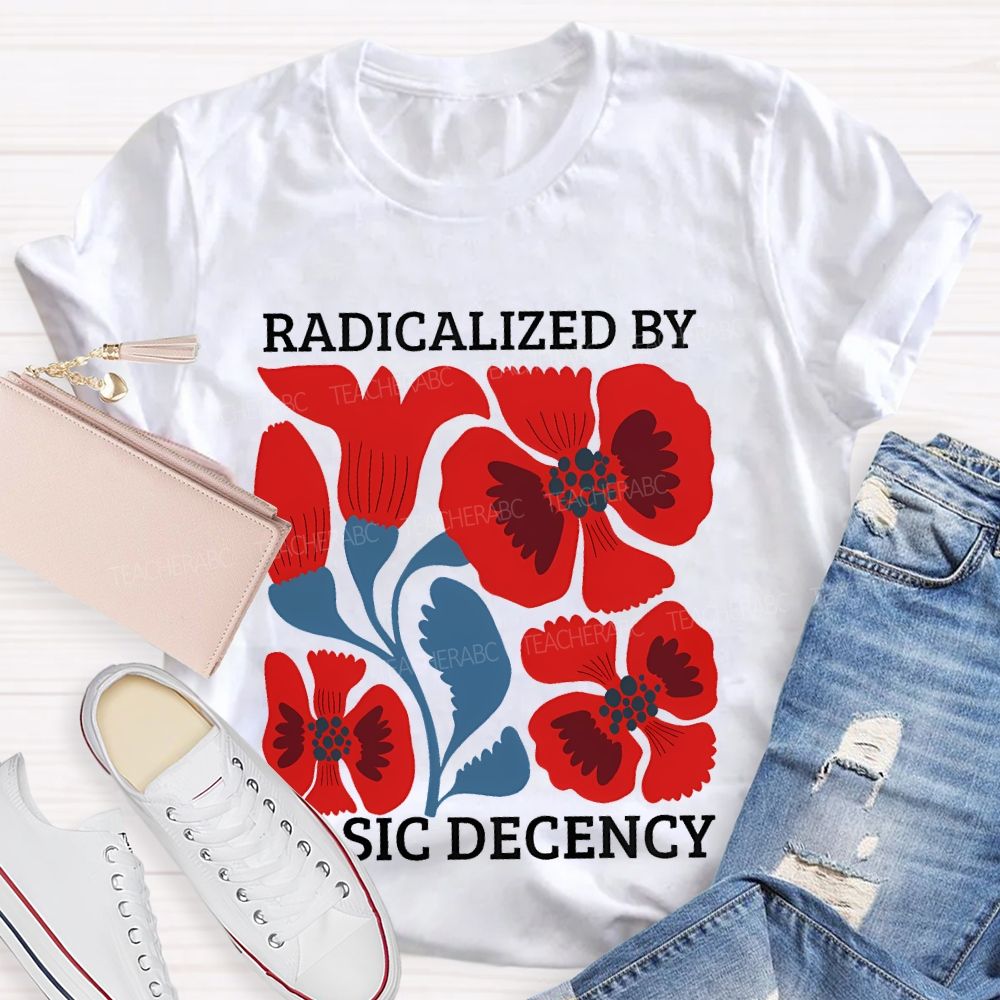 Radicalized By Basic Decency Floral Graphic  Teacher T-shirt