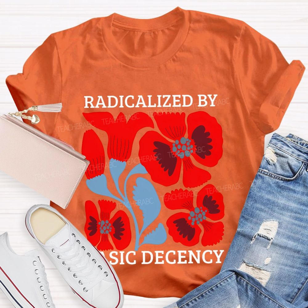 Radicalized By Basic Decency Floral Graphic  Teacher T-shirt