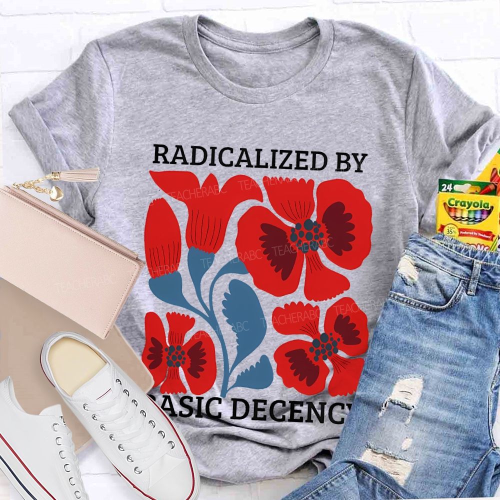 Radicalized By Basic Decency Floral Graphic  Teacher T-shirt