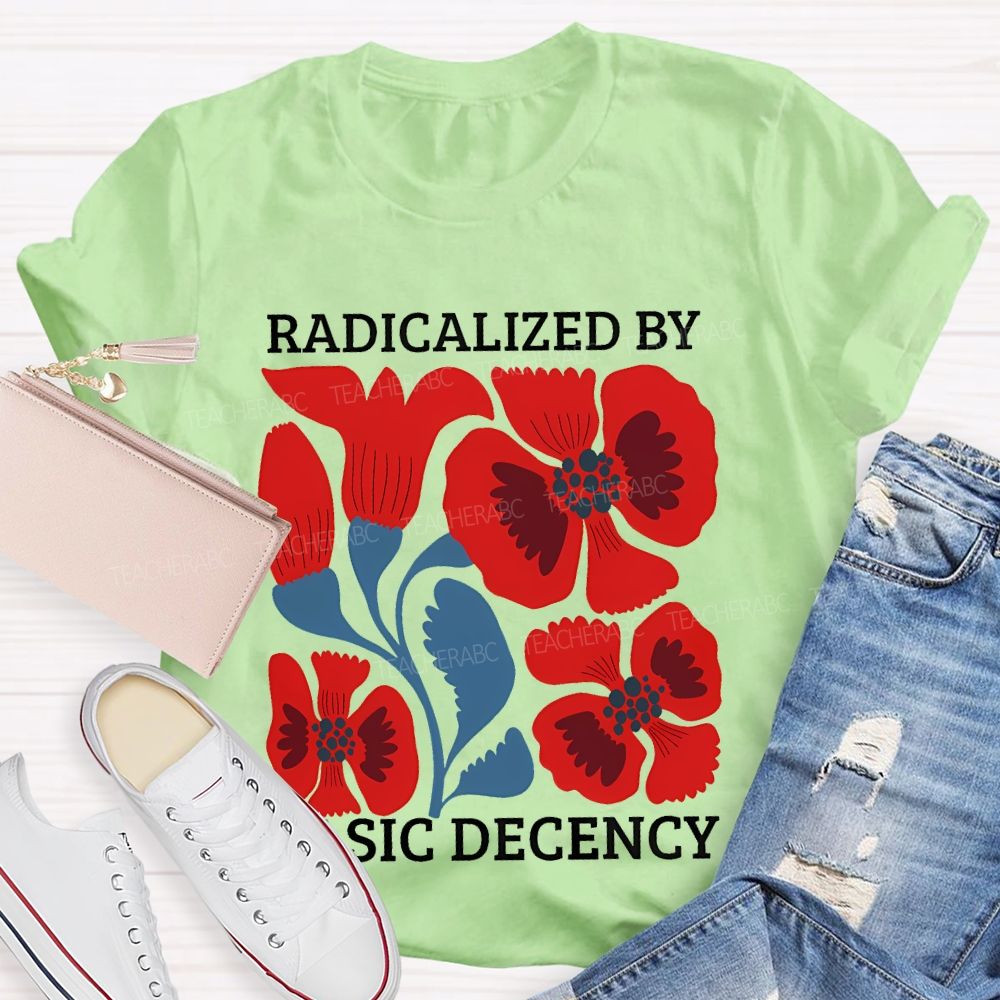Radicalized By Basic Decency Floral Graphic  Teacher T-shirt
