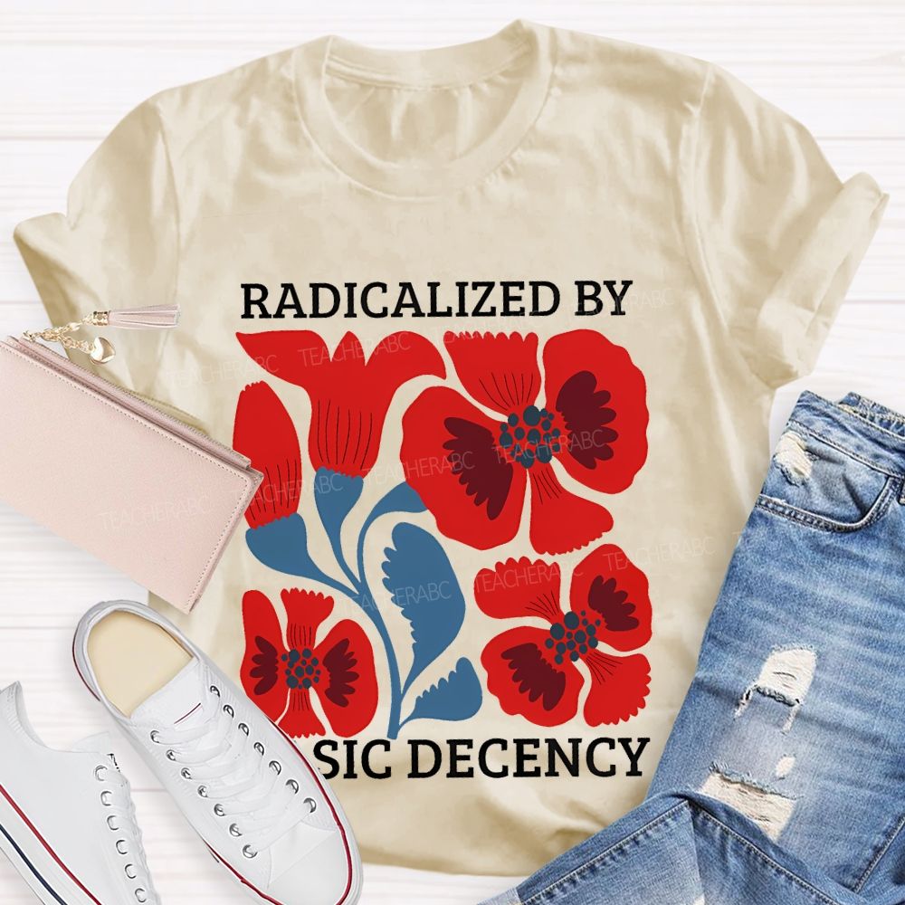 Radicalized By Basic Decency Floral Graphic  Teacher T-shirt