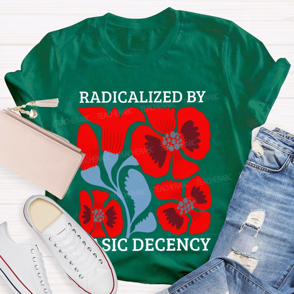 Radicalized By Basic Decency Floral Graphic  Teacher T-shirt