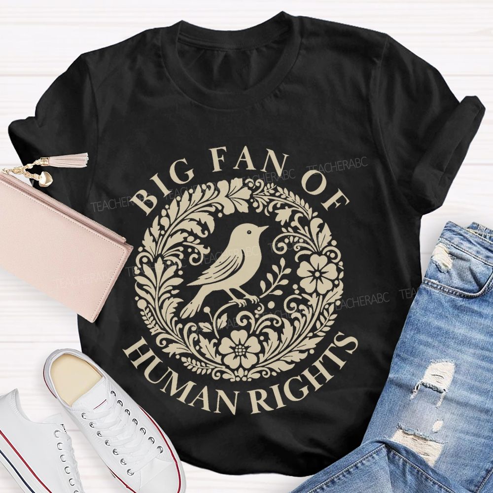Big Fan Of Human Rights Bird Flowers Graphics Teacher T-shirt