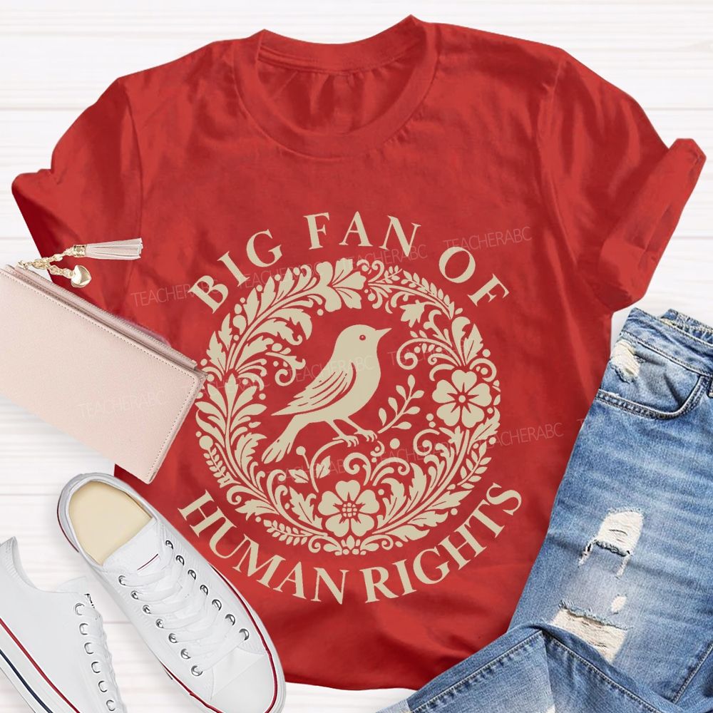 Big Fan Of Human Rights Bird Flowers Graphics Teacher T-shirt