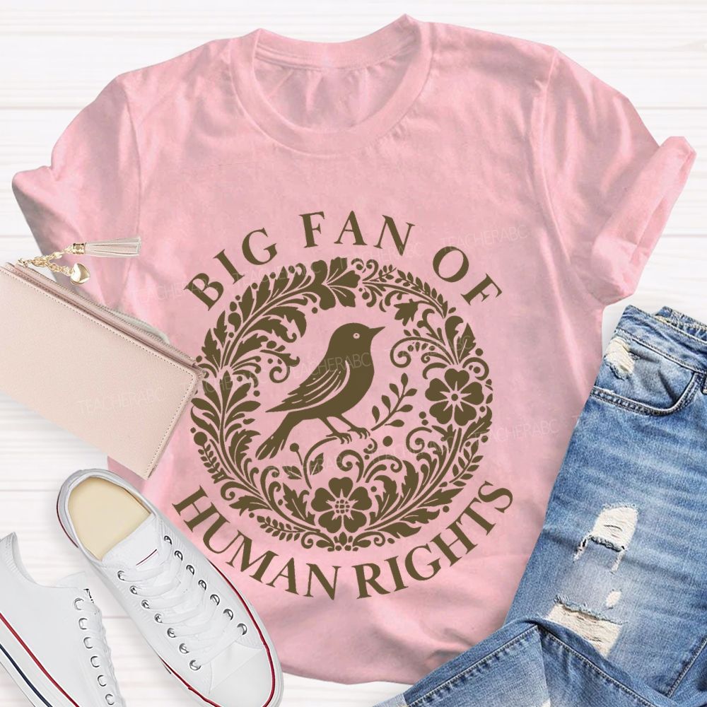 Big Fan Of Human Rights Bird Flowers Graphics Teacher T-shirt