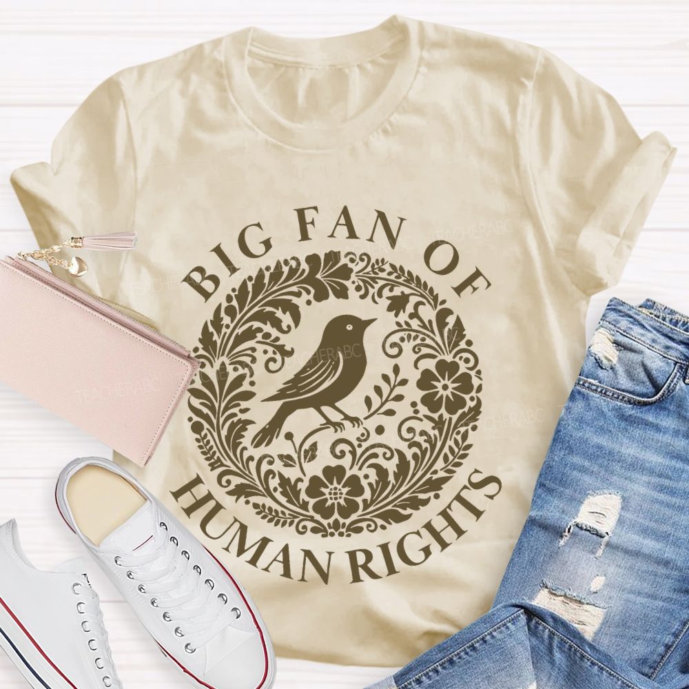 Big Fan Of Human Rights Bird Flowers Graphics Teacher T-shirt