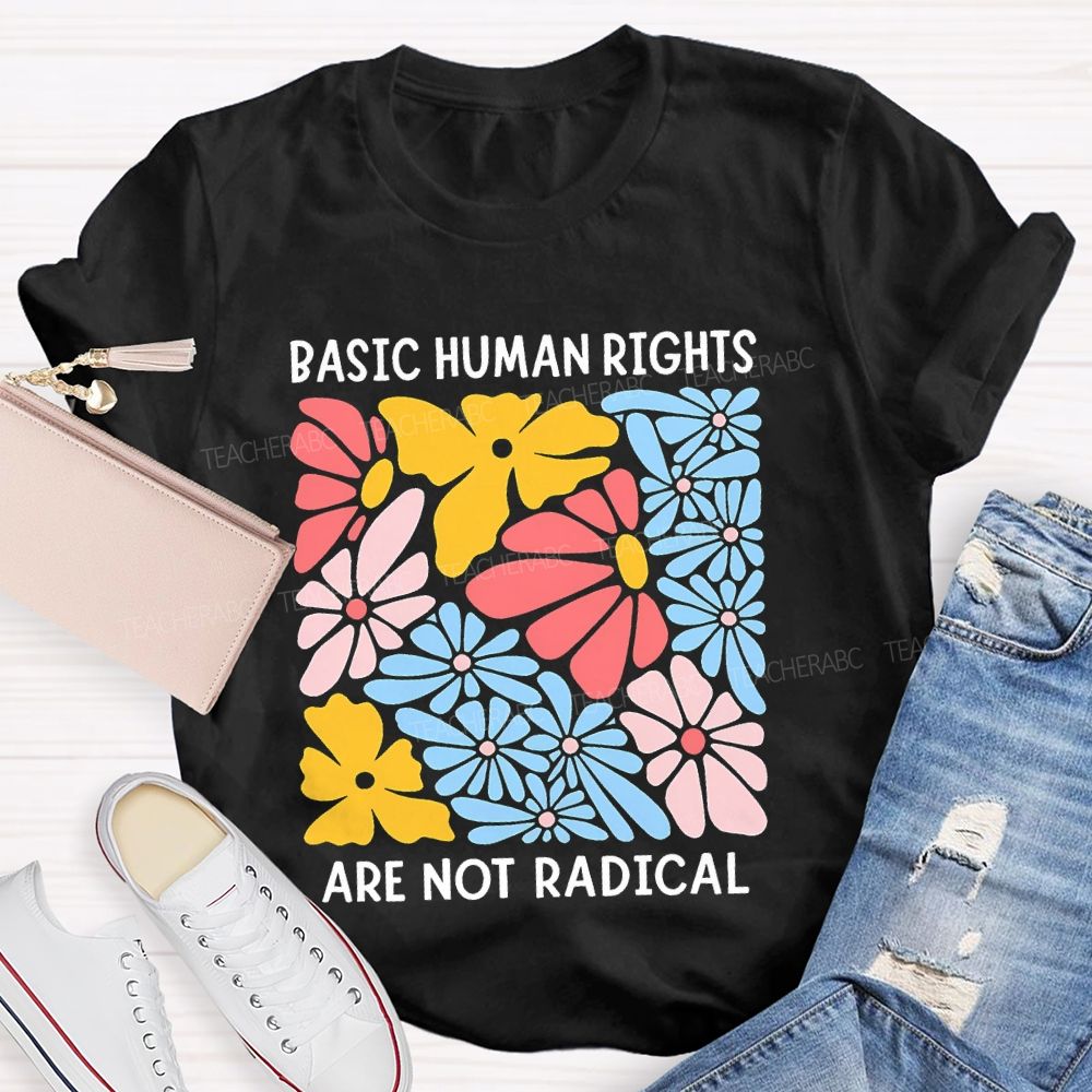 Basic Human Rights Are Not Radical  Teacher T-shirt