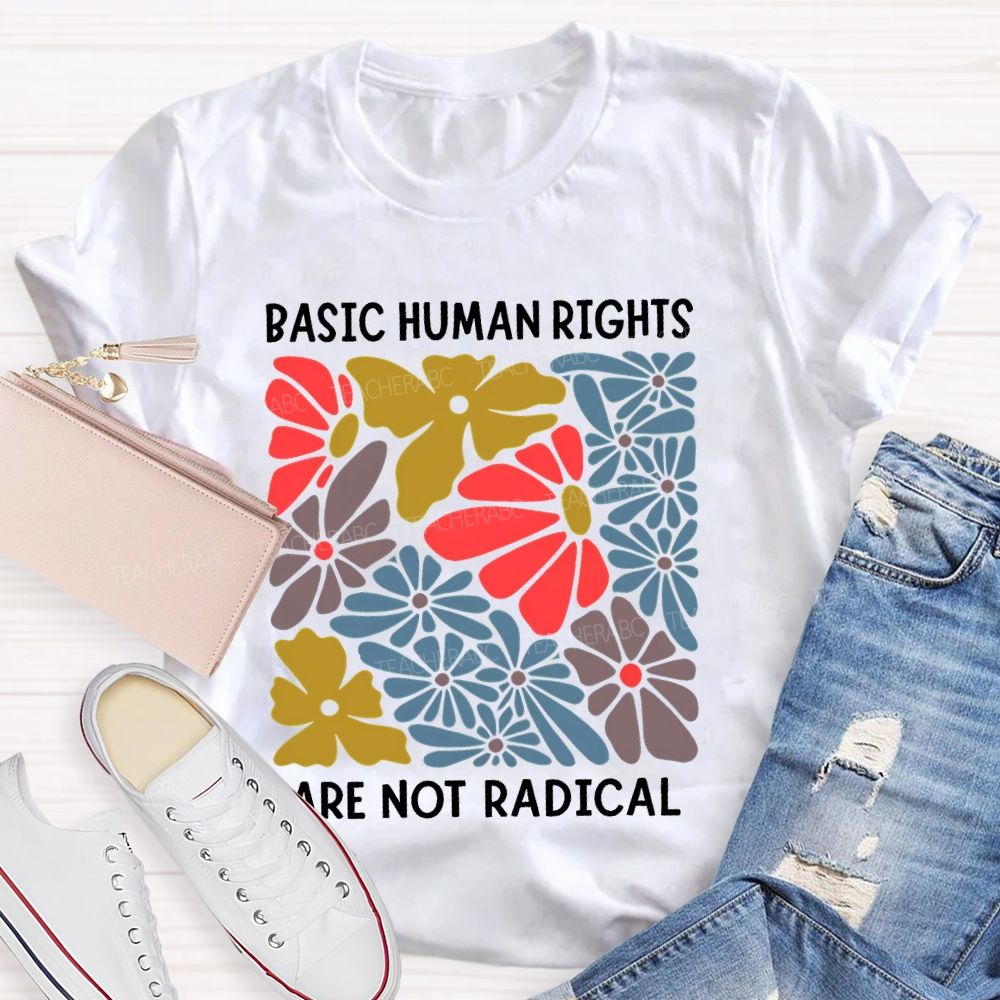 Basic Human Rights Are Not Radical  Teacher T-shirt
