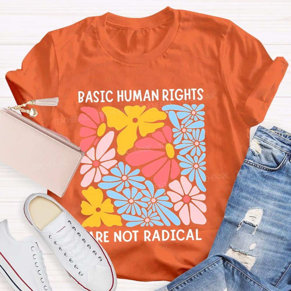 Basic Human Rights Are Not Radical  Teacher T-shirt