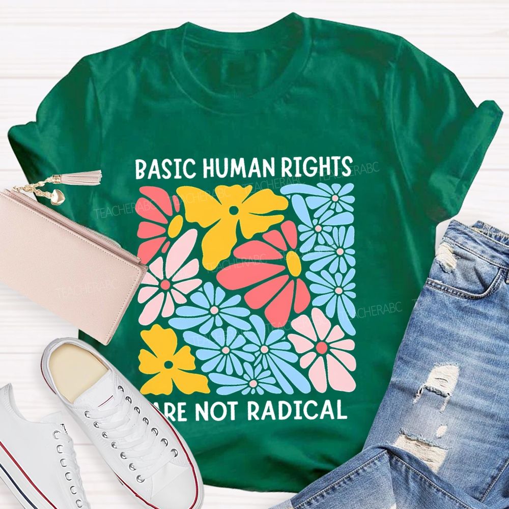 Basic Human Rights Are Not Radical  Teacher T-shirt
