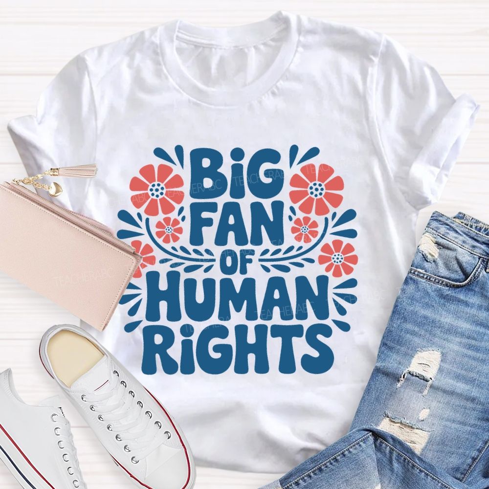 Big Fan Of Human Rights Flowers Letters  Teacher T-shirt