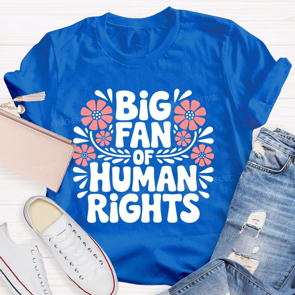 Big Fan Of Human Rights Flowers Letters  Teacher T-shirt