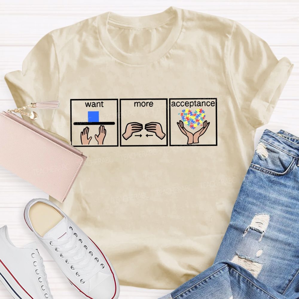Autism Awareness Want More Acceptance Teacher T-shirt