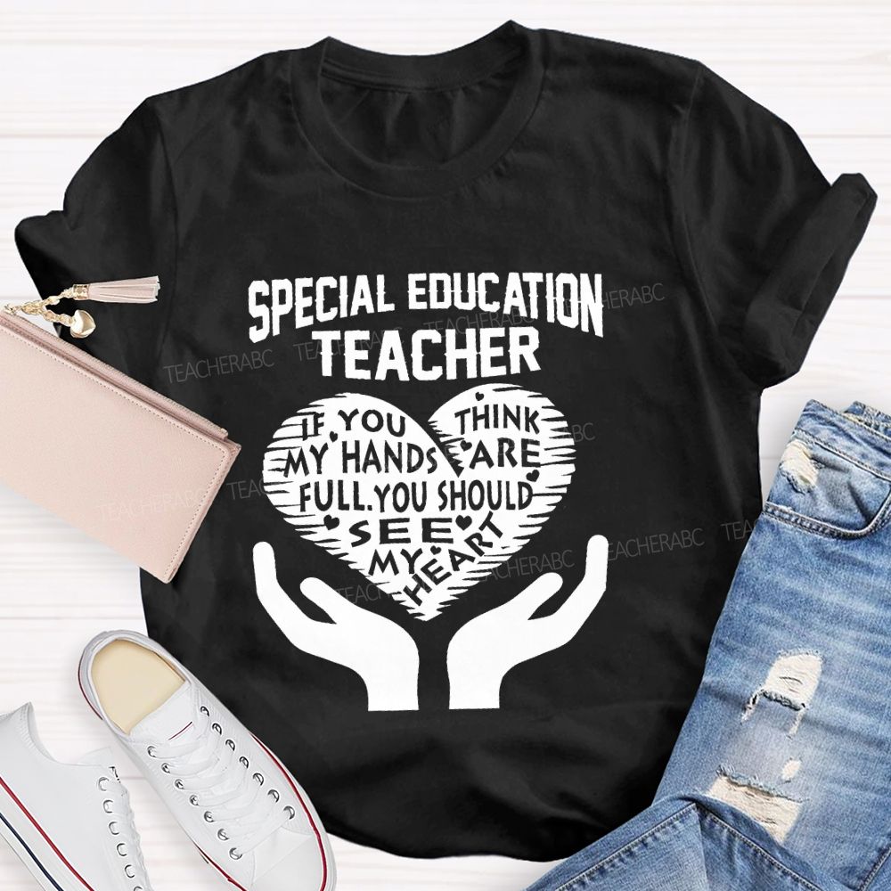Special Education Teacher If You Think My Hands Are Full Graphic  Teacher T-shirt
