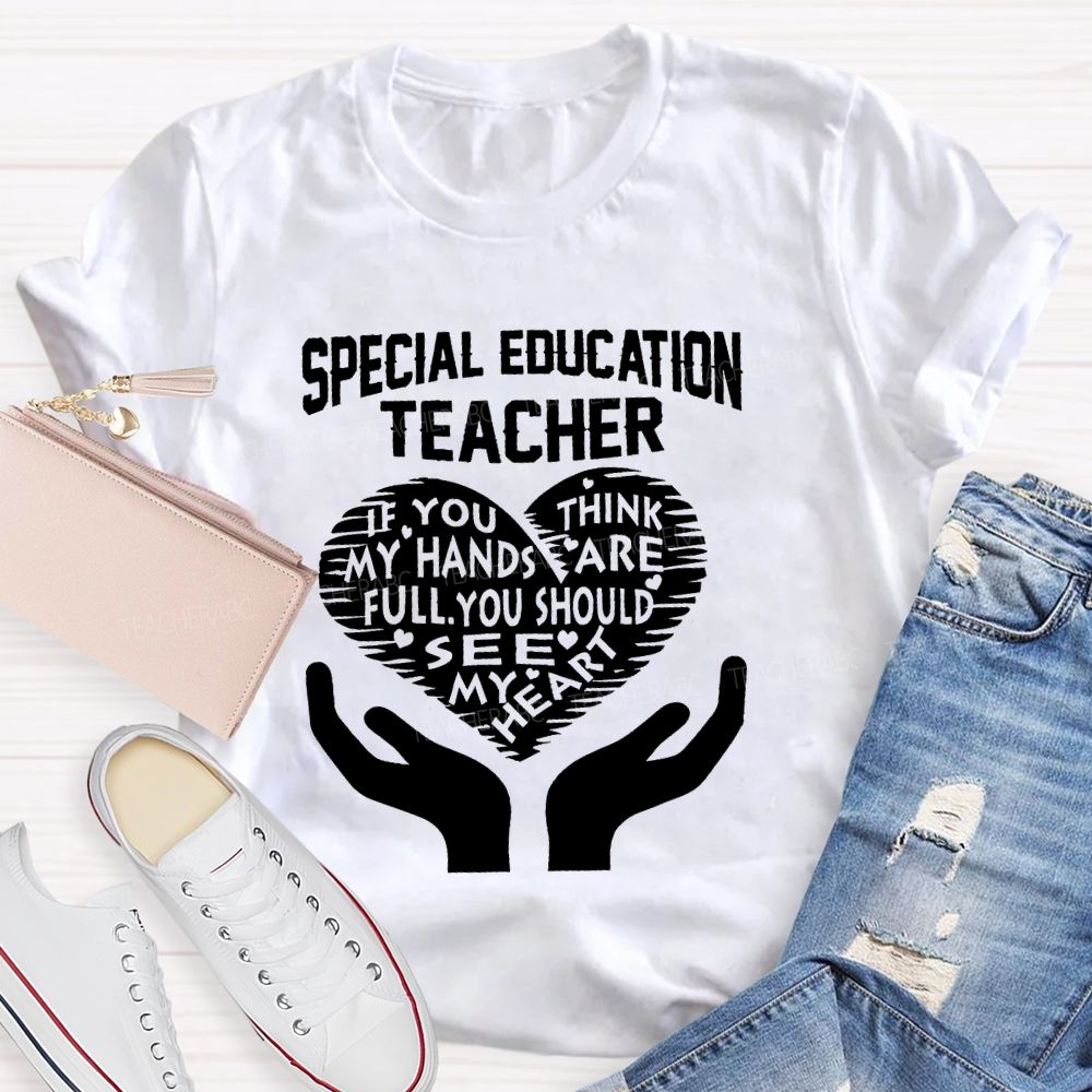 Special Education Teacher If You Think My Hands Are Full Graphic  Teacher T-shirt