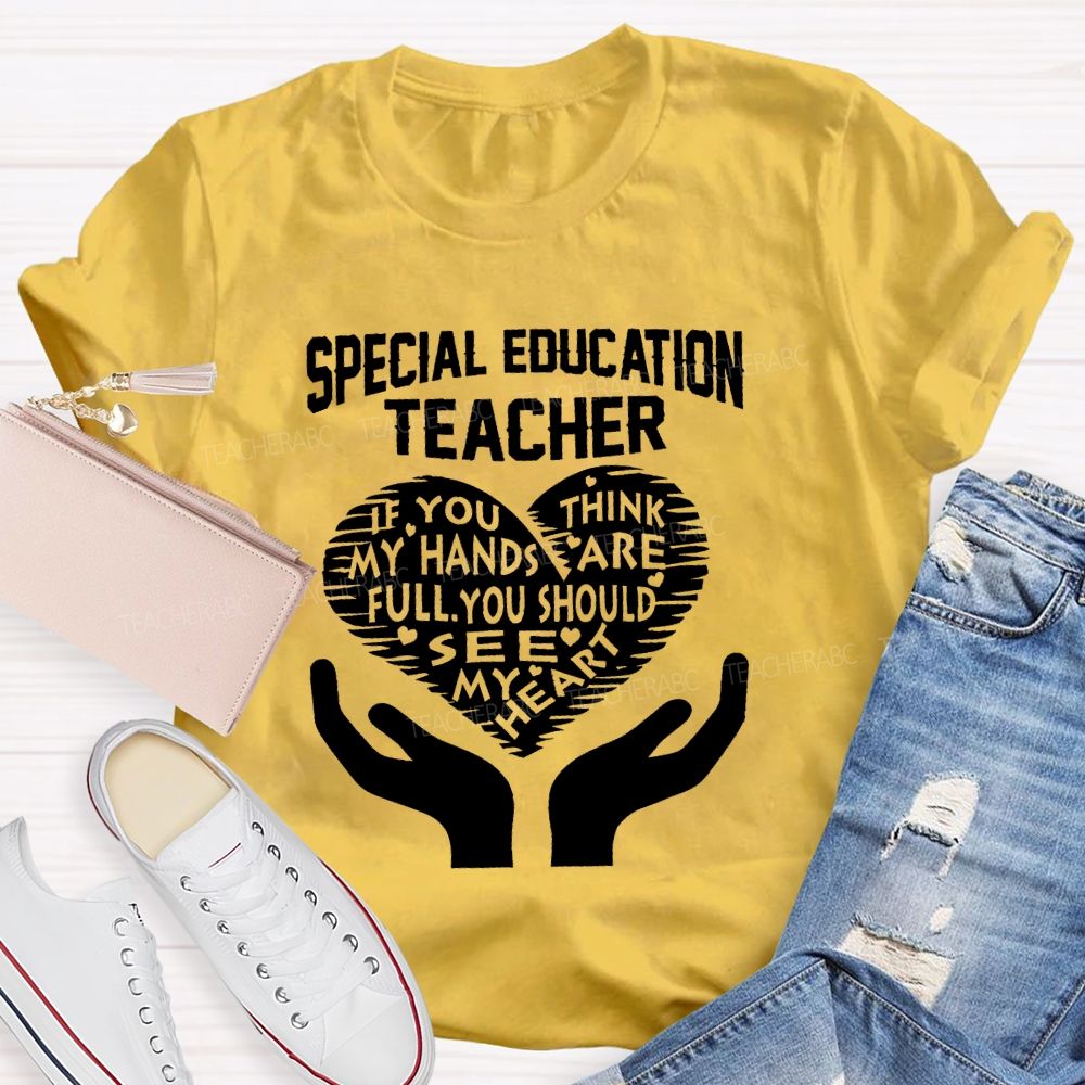 Special Education Teacher If You Think My Hands Are Full Graphic  Teacher T-shirt