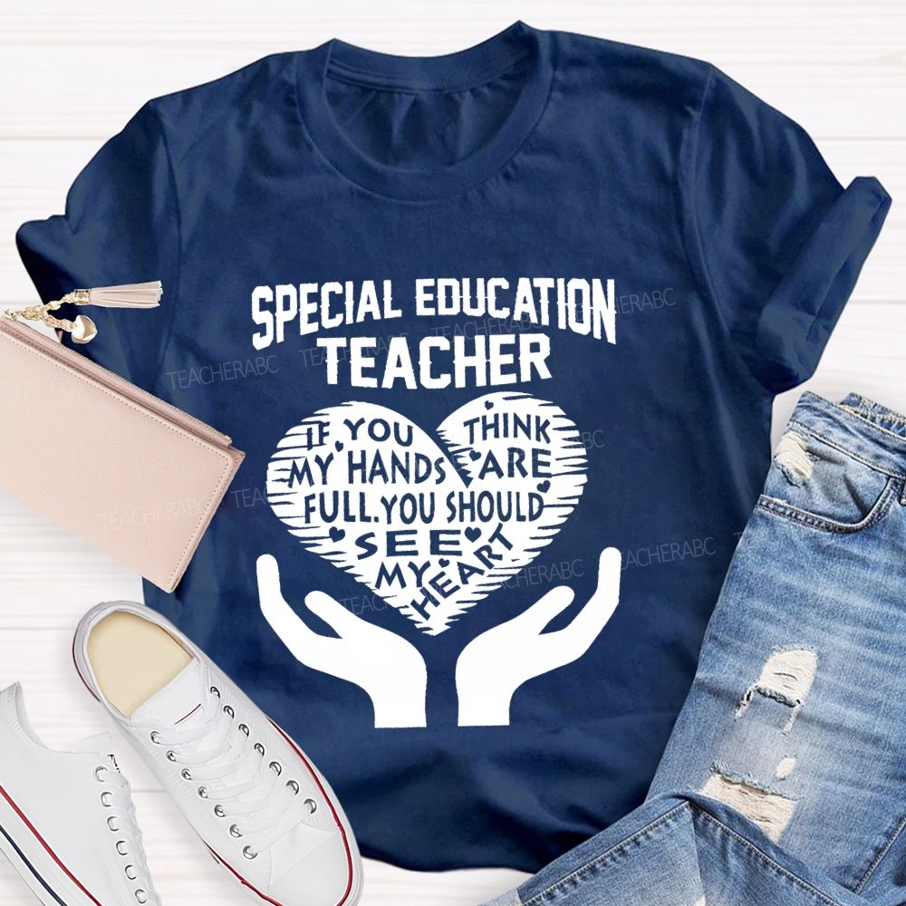 Special Education Teacher If You Think My Hands Are Full Graphic  Teacher T-shirt