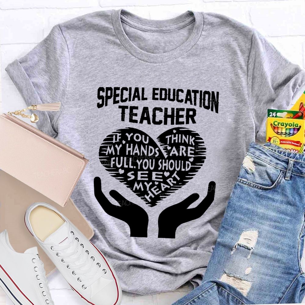 Special Education Teacher If You Think My Hands Are Full Graphic  Teacher T-shirt