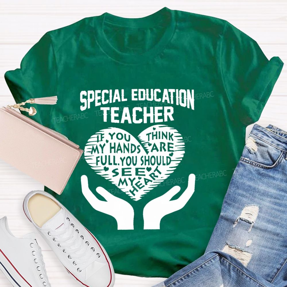 Special Education Teacher If You Think My Hands Are Full Graphic  Teacher T-shirt