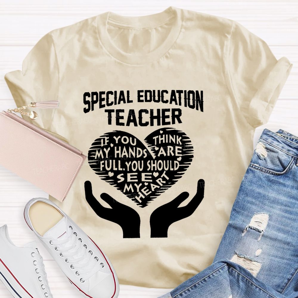 Special Education Teacher If You Think My Hands Are Full Graphic  Teacher T-shirt