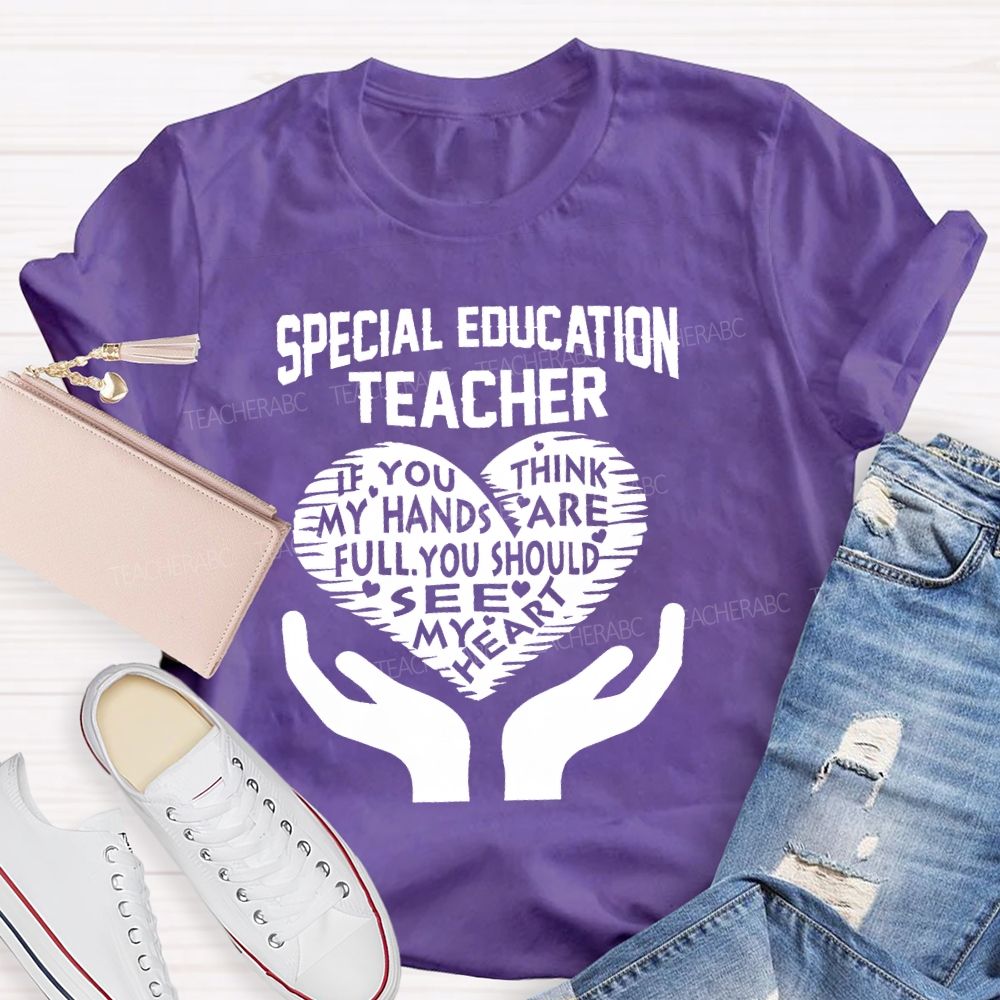 Special Education Teacher If You Think My Hands Are Full Graphic  Teacher T-shirt