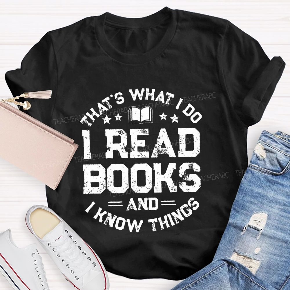 That's What I Do I Read Books And I Know Things  Letters Teacher T-shirt