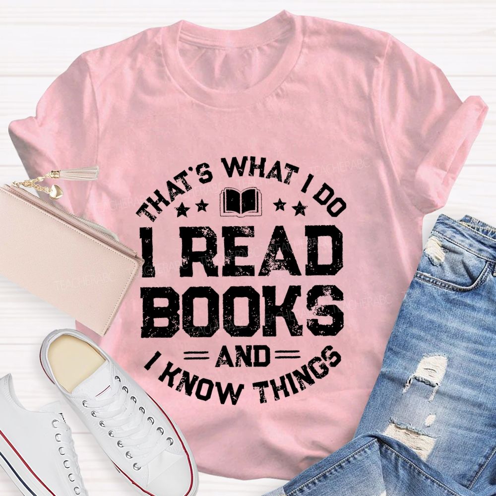 That's What I Do I Read Books And I Know Things  Letters Teacher T-shirt