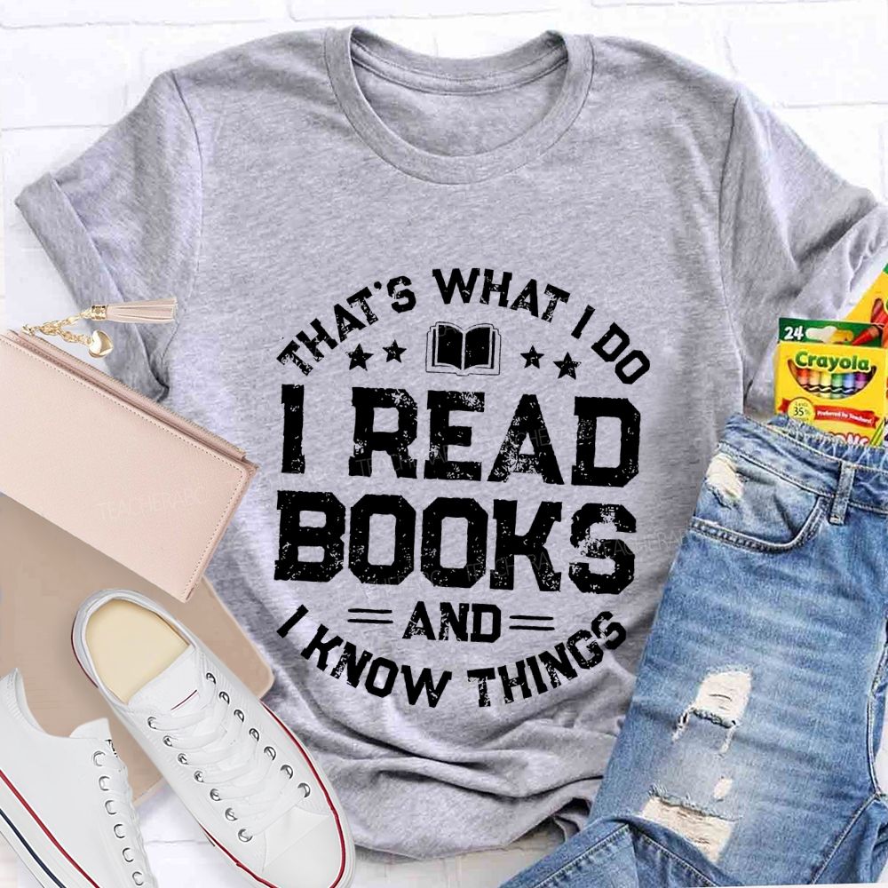 That's What I Do I Read Books And I Know Things  Letters Teacher T-shirt