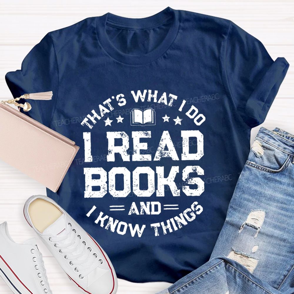 That's What I Do I Read Books And I Know Things  Letters Teacher T-shirt