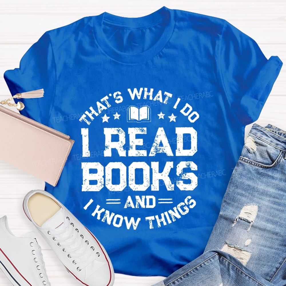 That's What I Do I Read Books And I Know Things  Letters Teacher T-shirt