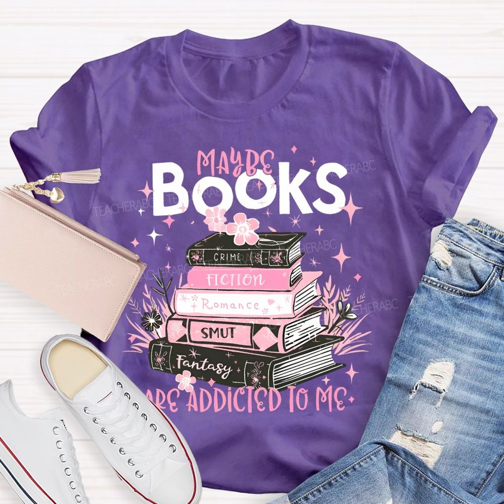 Maybe Books Are Addicted To Me Flowers Books  Teacher T-shirt